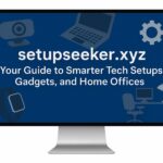 setupseeker.xyz Your Guide to Smarter Tech Setups, Gadgets, and Home Offices
